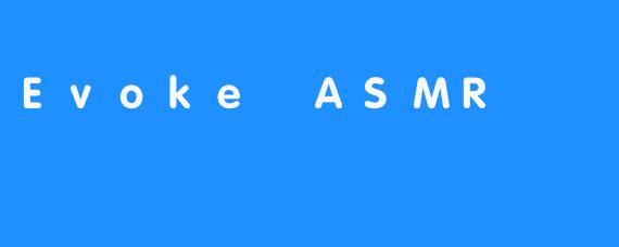 Evoke ASMR